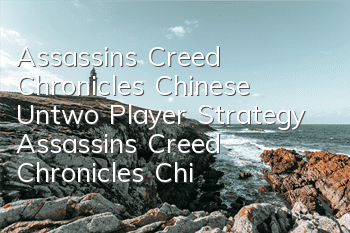 Assassin's Creed Chronicles Chinese Untwo Player Strategy (Assassin's Creed Chronicles Chinese Untwo Player Strategy)