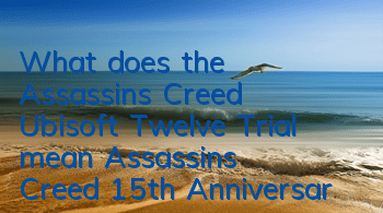 What does the Assassin's Creed Ubisoft Twelve Trial mean (Assassin's Creed 15th Anniversary Event)