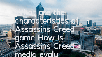 What are the characteristics of Assassin's Creed game (How is Assassin's Creed media evaluating)