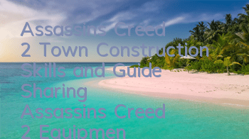 Assassin's Creed 2 Town Construction Skills and Guide (Sharing Assassin's Creed 2 Equipment Experience)