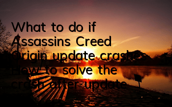 What to do if Assassin's Creed Origin update crashes (How to solve the crash after update)