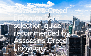 Assassin's Creed Liaoyuan hero selection guide (recommended by Assassin's Creed Liaoyuan rare heroes)