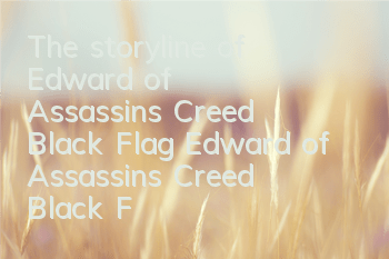 The storyline of Edward of Assassin's Creed Black Flag (Edward of Assassin's Creed Black Flag)