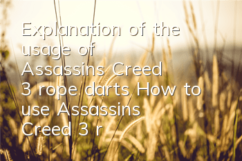Explanation of the usage of Assassin's Creed 3 rope darts (How to use Assassin's Creed 3 rope darts)
