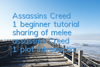 Assassin's Creed 1 beginner tutorial, sharing of melee assassin's Creed 1 plot introduction)