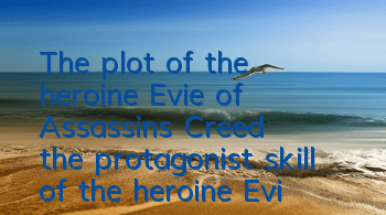 The plot of the heroine Evie of Assassin's Creed (the protagonist skill of the heroine Evie of Assassin's Creed)