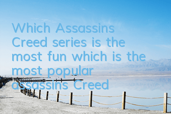 Which Assassin's Creed series is the most fun (which is the most popular assassin's Creed series)