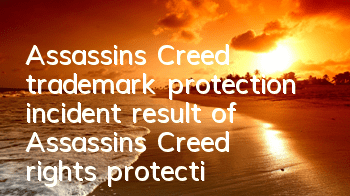 Assassin's Creed trademark protection incident (result of Assassin's Creed rights protection judgment)