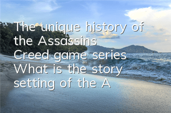 The unique history of the Assassin's Creed game series (What is the story setting of the Assassin's Creed series)