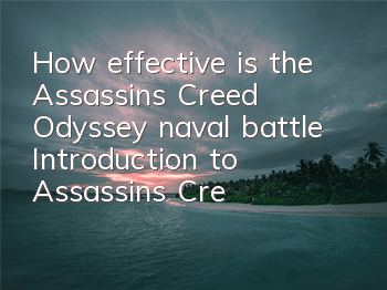 How effective is the Assassin's Creed Odyssey naval battle (Introduction to Assassin's Creed Odyssey naval battle gameplay)