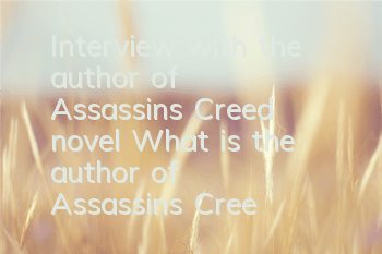 Interview with the author of Assassin's Creed novel (What is the author of Assassin's Creed novel about)