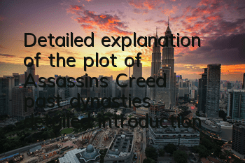 Detailed explanation of the plot of Assassin's Creed past dynasties (detailed introduction to the historical prototype of Assassin's Creed)