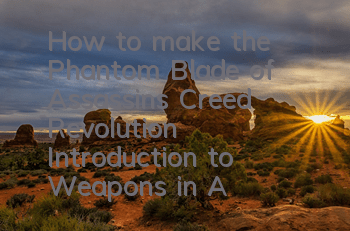 How to make the Phantom Blade of Assassin's Creed Revolution (Introduction to Weapons in Assassin's Creed Revolution)
