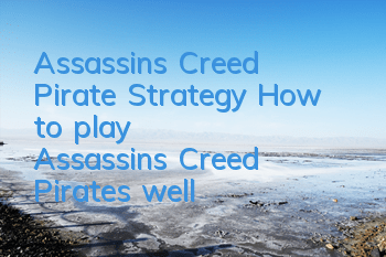 Assassin's Creed Pirate Strategy (How to play Assassin's Creed Pirates well)
