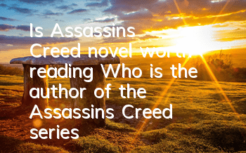 Is Assassin's Creed novel worth reading? (Who is the author of the Assassin's Creed series of books)