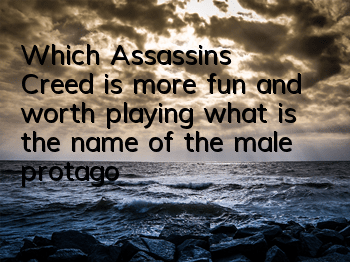 Which Assassin's Creed is more fun and worth playing (what is the name of the male protagonist of Assassin's Creed)