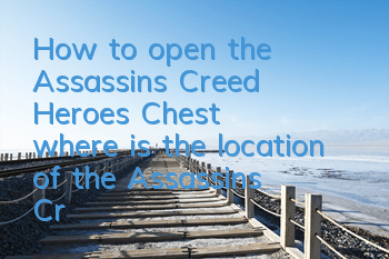 How to open the Assassin's Creed Heroes' Chest (where is the location of the Assassin's Creed Heroes' Chest)