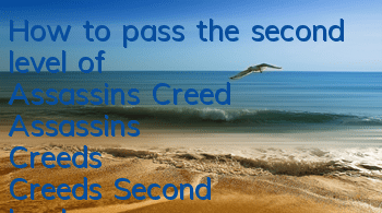 How to pass the second level of Assassin's Creed (Assassin's Creed's Creed's Second level of Assassin's Creed)
