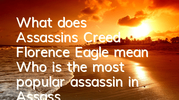 What does Assassin's Creed Florence Eagle mean (Who is the most popular assassin in Assassin's Creed)