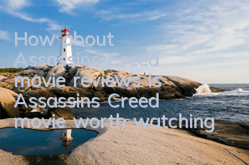 How about Assassin's Creed movie reviews (Is Assassin's Creed movie worth watching)