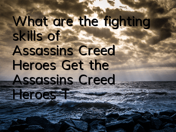 What are the fighting skills of Assassin's Creed Heroes (Get the Assassin's Creed Heroes Trophy to get shared)