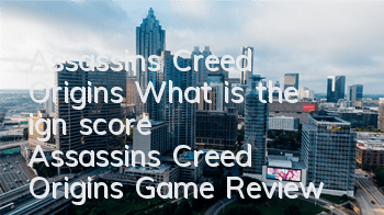 Assassin's Creed Origins What is the ign score (Assassin's Creed Origins Game Review)