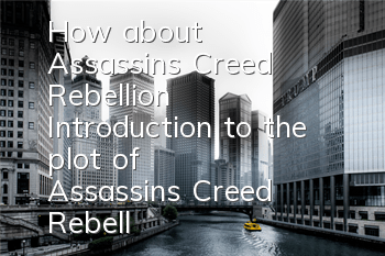 How about Assassin's Creed Rebellion? (Introduction to the plot of Assassin's Creed Rebellion game)
