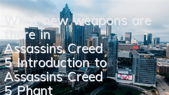 What new weapons are there in Assassin's Creed 5 (Introduction to Assassin's Creed 5 Phantom Sword)