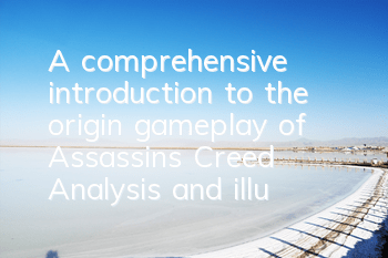 A comprehensive introduction to the origin gameplay of Assassin's Creed (Analysis and illustration of AC Origin Map)
