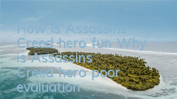 How is Assassin's Creed hero fun? (Why is Assassin's Creed hero poor evaluation)