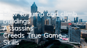 How to jump and climb buildings (Assassin's Creed's True Game Skills)