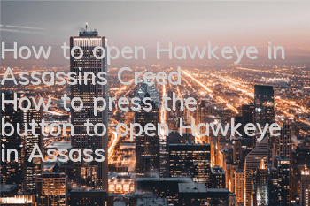 How to open Hawkeye in Assassin's Creed (How to press the button to open Hawkeye in Assassin's Creed)