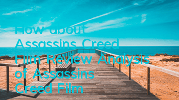 How about Assassin's Creed Film Review (Analysis of Assassin's Creed Film)