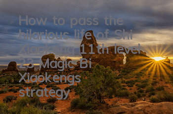 How to pass the hilarious life of Shi Xiaokeng 11th level 23? Magic Bi Xiaokeng's strategy to pass the level