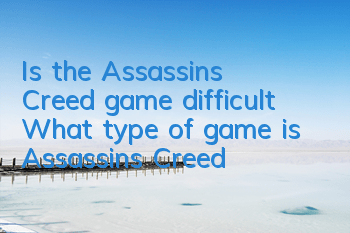 Is the Assassin's Creed game difficult (What type of game is Assassin's Creed)