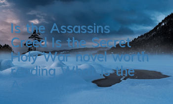 Is the Assassin's Creed? Is the Secret Holy War novel worth reading (What is the Assassin's Creed series of novels about?)