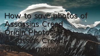 How to save photos of Assassin's Creed Origin (Photos of Assassin's Creed Origin remains in place)