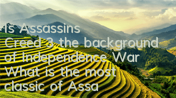 Is Assassin's Creed 3 the background of Independence War (What is the most classic of Assassin's Creed)
