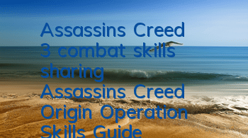Assassin's Creed 3 combat skills sharing (Assassin's Creed Origin Operation Skills Guide)