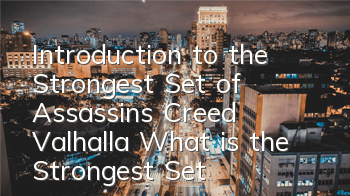 Introduction to the Strongest Set of Assassin's Creed Valhalla (What is the Strongest Set of Assassin's Creed)