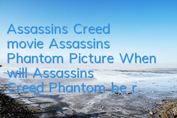 Assassin's Creed movie Assassin's Phantom Picture (When will Assassin's Creed Phantom be released)