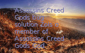 Assassin's Creed God's bug solution (Zois, a member of Assassin's Creed God's God)