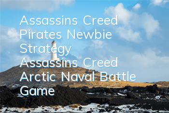 Assassin's Creed Pirates' Newbie Strategy (Assassin's Creed Arctic Naval Battle Game)