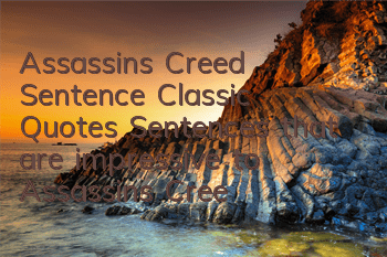 Assassin's Creed Sentence Classic Quotes (Sentences that are impressive to Assassin's Creed)
