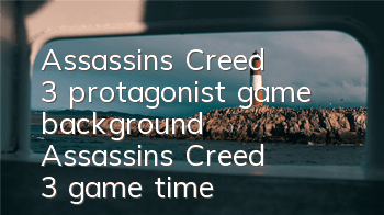 Assassin's Creed 3 protagonist game background (Assassin's Creed 3 game time)