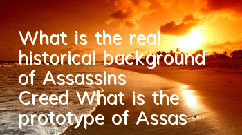 What is the real historical background of Assassin's Creed (What is the prototype of Assassin's Creed organization)