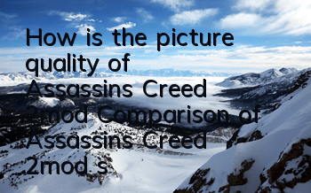 How is the picture quality of Assassin's Creed 2mod (Comparison of Assassin's Creed 2mod screenshots)