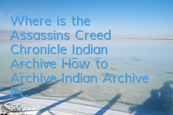 Where is the Assassin's Creed Chronicle Indian Archive (How to Archive Indian Archive PC)