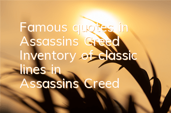 Famous quotes in Assassin's Creed (Inventory of classic lines in Assassin's Creed)