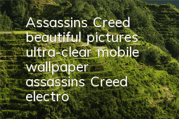 Assassin's Creed beautiful pictures ultra-clear mobile wallpaper (assassin's Creed electronic game pictures)